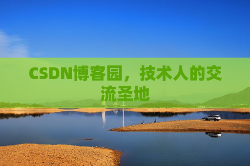 CSDN博客园,技术人的交流圣地 CSDN博客园,技术人的交流圣地